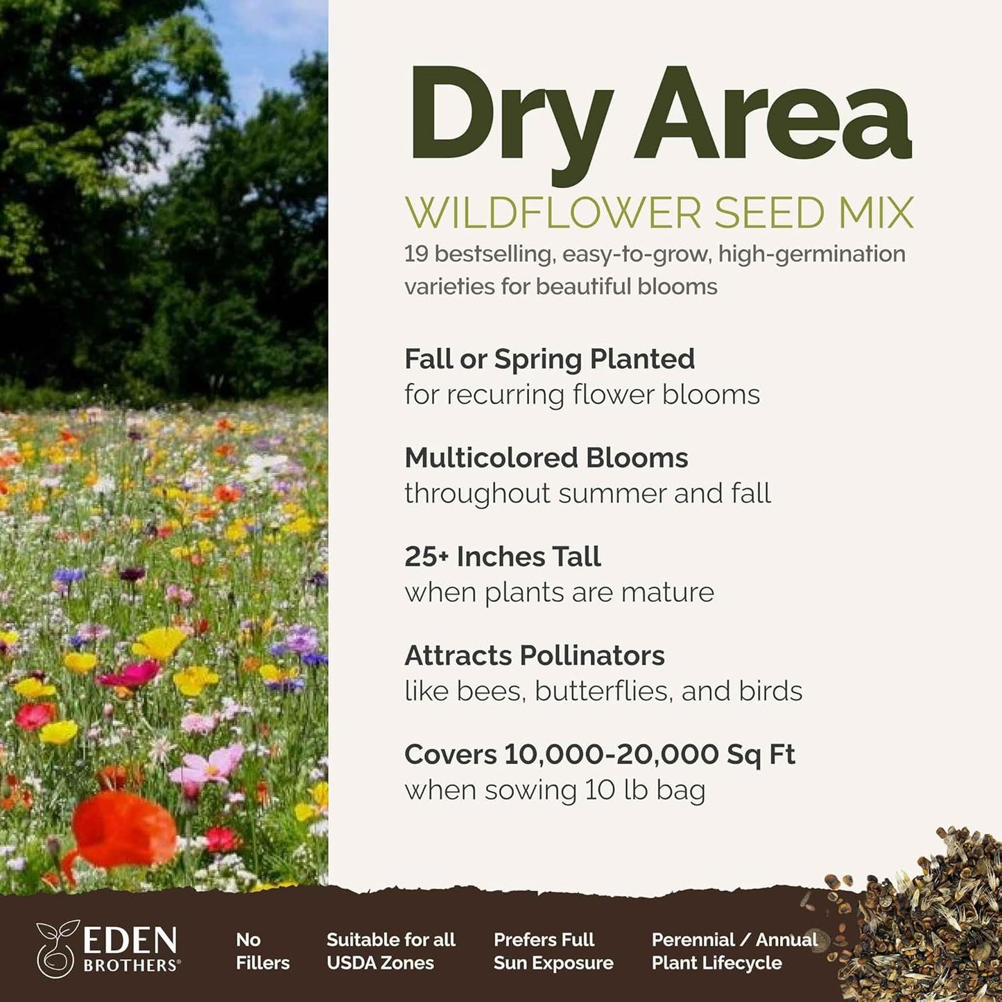 Eden Brothers Dry Area Wildflower Mixed Seeds for Planting, 10 lb, 4,800,000+ Seeds with Cosmos, African Daisy, Blue Flax | Attracts Pollinators, Plant in Spring or Fall, Zones 3, 4, 5, 6, 7, 8, 9, 10